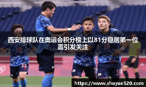 西安排球队在奥运会积分榜上以81分稳居第一位置引发关注